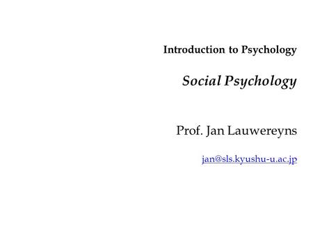 Introduction to Psychology Social Psychology Prof. Jan Lauwereyns