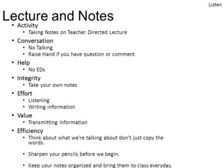 Lecture and Notes Activity Activity Taking Notes on Teacher Directed Lecture Conversation Conversation No Talking Raise Hand if you have question or comment.