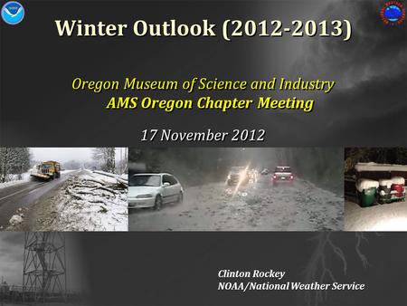 Winter Outlook (2012-2013) Oregon Museum of Science and Industry AMS Oregon Chapter Meeting 17 November 2012 Oregon Museum of Science and Industry AMS.
