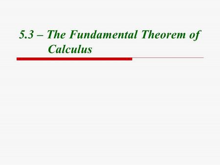 5.3 – The Fundamental Theorem of Calculus