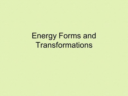 Energy Forms and Transformations. Forms of Energy.