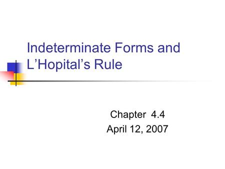 Indeterminate Forms and L’Hopital’s Rule Chapter 4.4 April 12, 2007.