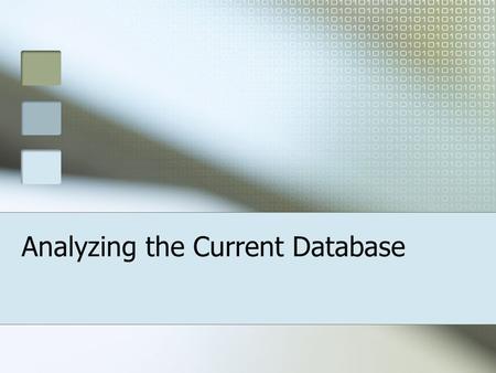 Analyzing the Current Database. Why Analyze To find out Does the current database support the organizations current needs Are there structural problems.