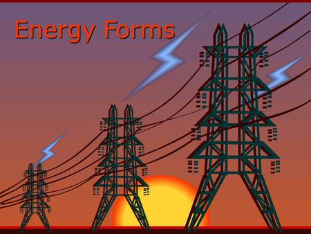 Energy Forms. GEORGIA S8P2 Students will be familiar with the forms and transformations of energy –Compare and contrast the different forms of energy.