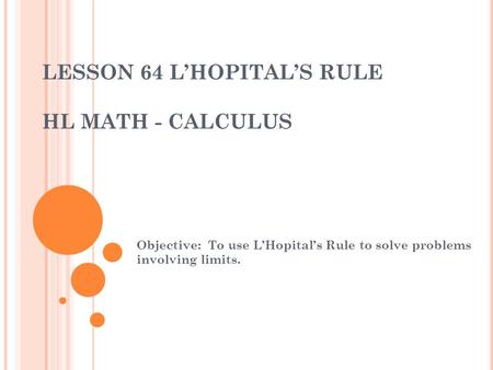 LESSON 64 L’HOPITAL’S RULE HL MATH - CALCULUS