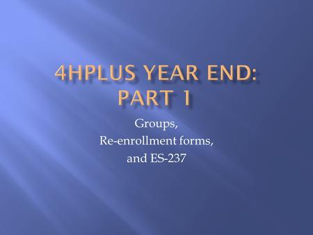 Groups, Re-enrollment forms, and ES-237.  Groups are used when you need to enter a large number of people without creating separate records for each.