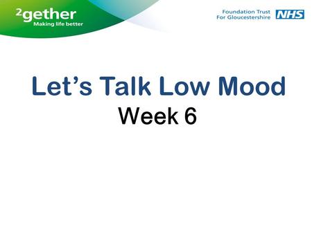 Week 6 Let’s Talk Low Mood. Week 6 What have we learnt over the course? Action Plans and potential difficulties Possible setbacks and how to manage them.