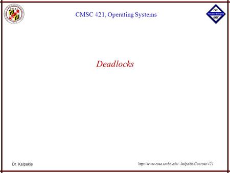 Dr. Kalpakis CMSC 421, Operating Systems  Deadlocks.
