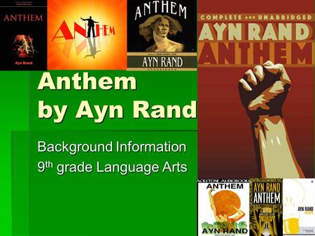 Anthem by Ayn Rand Background Information 9 th grade Language Arts.