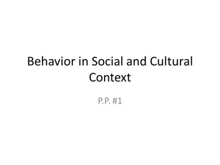 Behavior in Social and Cultural Context P.P. #1. Behavior in Social and Cultural Context chapter 10.