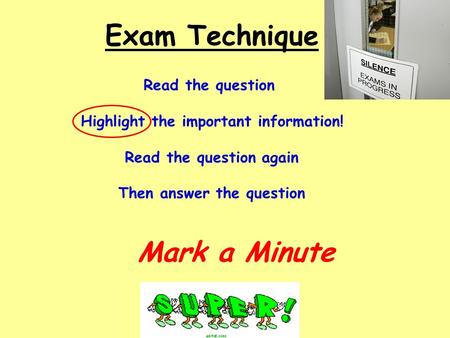 Exam Technique Read the question Highlight the important information! Read the question again Then answer the question Mark a Minute.