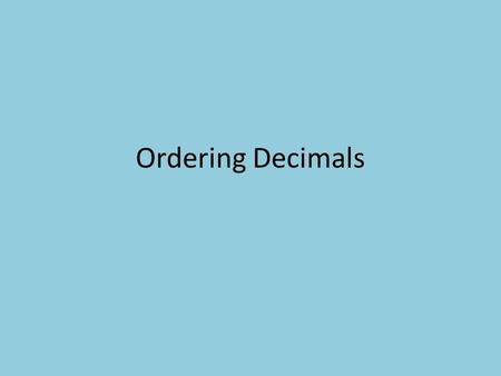 Ordering Decimals. Learning Goals LG: Demonstrate the ability to order decimals in an accurate order Kid Friendly: Show that you understand how to determine.
