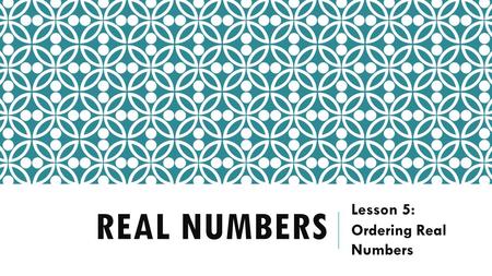 REAL NUMBERS Lesson 5: Ordering Real Numbers. WARM UP.