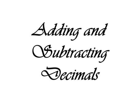 Adding and Subtracting Decimals. Step 1: Line Up the Decimal Points 27.13 + 12.1 + 2.375.