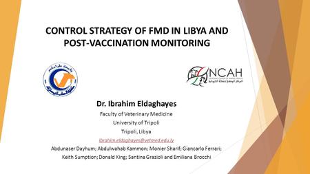 CONTROL STRATEGY OF FMD IN LIBYA AND POST-VACCINATION MONITORING Dr. Ibrahim Eldaghayes Faculty of Veterinary Medicine University of Tripoli Tripoli, Libya.
