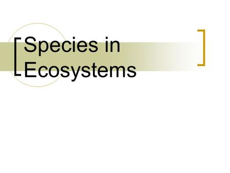 Species in Ecosystems.