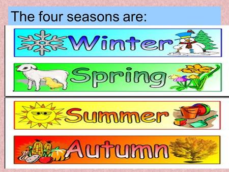 The four seasons are: Choose the adjective to describe each season sunny cold snowy cloudy windy hot humid rainy.