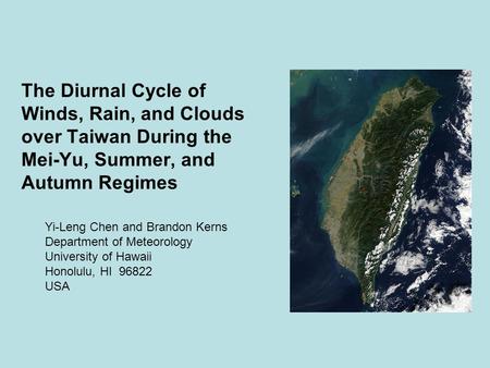 The Diurnal Cycle of Winds, Rain, and Clouds over Taiwan During the Mei-Yu, Summer, and Autumn Regimes Yi-Leng Chen and Brandon Kerns Department of Meteorology.