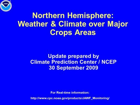 Northern Hemisphere: Weather & Climate over Major Crops Areas Update prepared by Climate Prediction Center / NCEP 30 September 2009 For Real-time information: