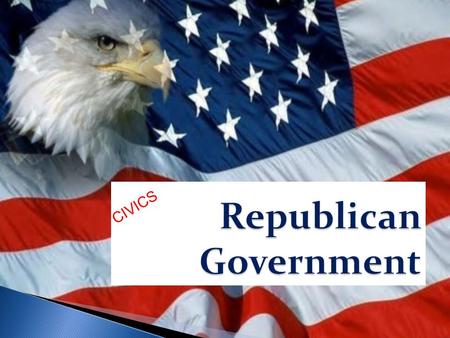 Republican Government CIVICS  TIME = 2 hours  Copy back-to-back (1 per student) Classical Republican Lecture Notes/Classical Republican Wrap-up Paragraph.