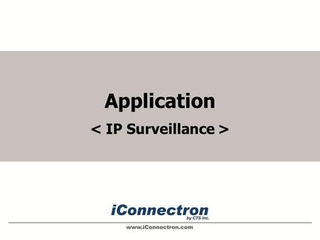 Application. IP Security Surveillance iConnectron makes surveillance installation simpler, safer and more affordable. When combined with IP surveillance.