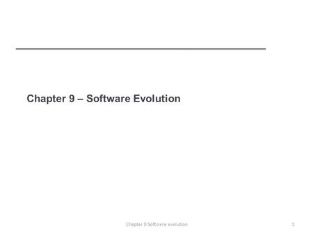 Chapter 9 – Software Evolution 1Chapter 9 Software evolution.