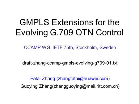CCAMP WG, IETF 75th, Stockholm, Sweden draft-zhang-ccamp-gmpls-evolving-g709-01.txt Fatai Zhang Guoying