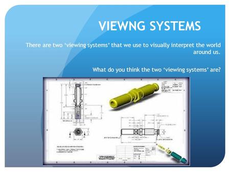 VIEWNG SYSTEMS There are two ‘viewing systems’ that we use to visually interpret the world around us. What do you think the two ‘viewing systems’ are?