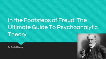 In the Footsteps of Freud: The Ultimate Guide To Psychoanalytic Theory By Rachel Quade.