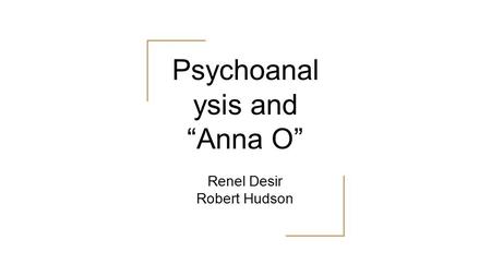 Psychoanal ysis and “Anna O” Renel Desir Robert Hudson.