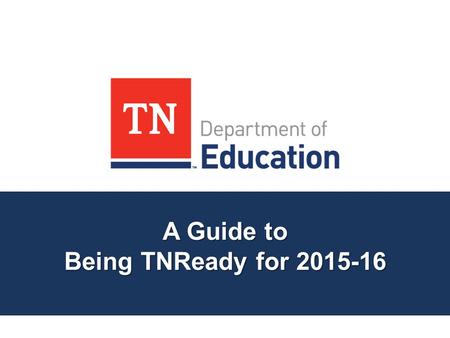 A Guide to Being TNReady for 2015-16. Agenda: The Big Picture Foundation of TNReady Part I & Part II TCAP v. TNReady Tailoring Test Administration Online.