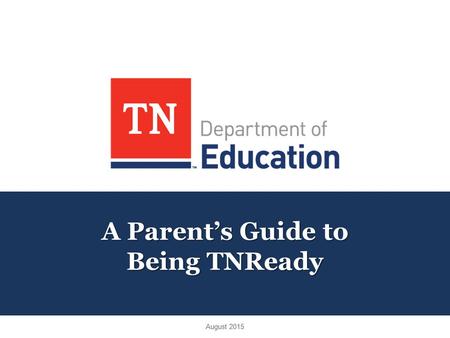 A Parent’s Guide to Being TNReady August 2015. Agenda: The Big Picture Foundation of TNReady Part I & Part II TCAP v. TNReady Better Information for Parents.