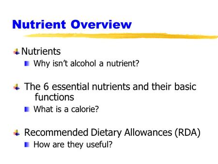 Nutrient Overview Nutrients Why isn’t alcohol a nutrient? The 6 essential nutrients and their basic functions What is a calorie? Recommended Dietary Allowances.