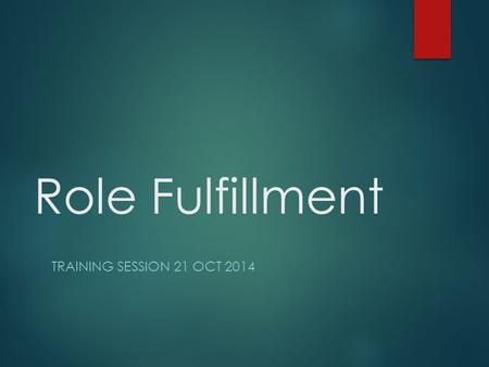Role Fulfillment TRAINING SESSION 21 OCT 2014. Plan  Announcements  Quick review of last time’s stuff  Positions and their roles  How to prepare for.