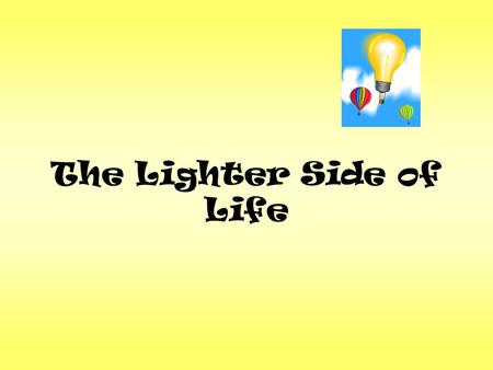 The Lighter Side Life. WATCH Turn to your neighbor and describe what you just saw Write down five words that describe the light's actions NOTES. - download