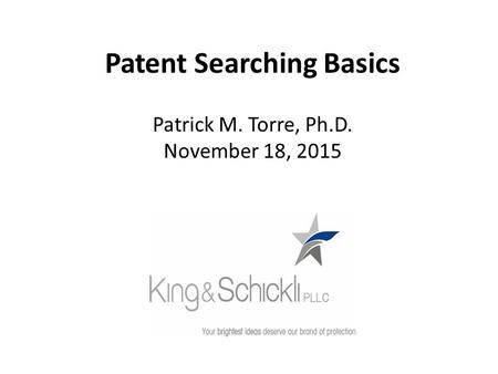 Patent Searching Basics Patrick M. Torre, Ph.D. November 18, 2015.
