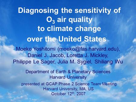 Diagnosing the sensitivity of O 3 air quality to climate change over the United States Moeko Yoshitomi Daniel J. Jacob, Loretta.