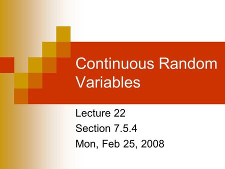 Continuous Random Variables Lecture 22 Section 7.5.4 Mon, Feb 25, 2008.