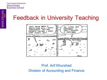Feedback in University Teaching Prof. Arif Khurshed Division of Accounting and Finance.