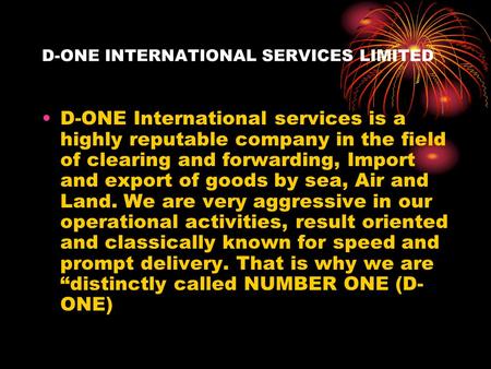 D-ONE INTERNATIONAL SERVICES LIMITED D-ONE International services is a highly reputable company in the field of clearing and forwarding, Import and export.