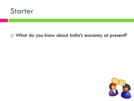 Starter  What do you know about India’s economy at present?