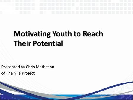 Motivating Youth to Reach Their Potential Presented by Chris Matheson of The Nile Project.