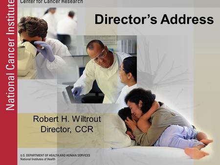 Robert H. Wiltrout Director, CCR Director’s Address.