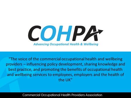 “The voice of the commercial occupational health and wellbeing providers – influencing policy development, sharing knowledge and best practice, and promoting.