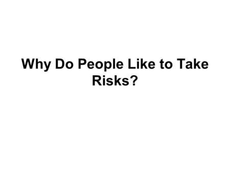 Why Do People Like to Take Risks?