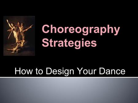 Choreography Strategies How to Design Your Dance.