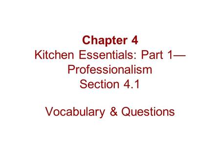 Chapter 4 Kitchen Essentials: Part 1— Professionalism Section 4.1 Vocabulary & Questions.