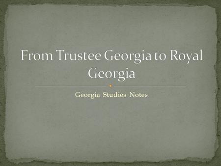 Georgia Studies Notes. Georgia began as a Trustee Colony with its original charter in 1732. The Trustee Period lasted from 1733 to 1752. Plans for City.