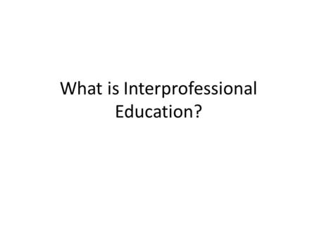 What is Interprofessional Education?. 1972 IOM Report 2000, 2001 IOM Reports Recovery and Reinvestment Act of 2009 Patient Protection and Affordable Care.