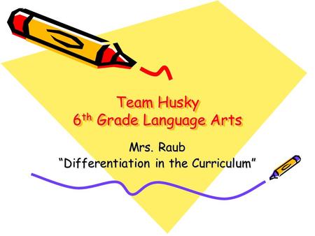 Team Husky 6 th Grade Language Arts Mrs. Raub “Differentiation in the Curriculum”